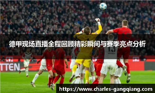 德甲现场直播全程回顾精彩瞬间与赛季亮点分析