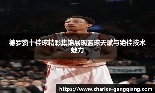 德罗赞十佳球精彩集锦展现篮球天赋与绝佳技术魅力